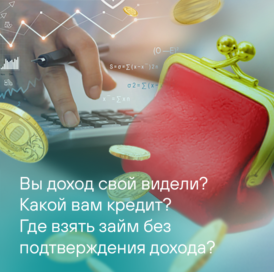 «Вы доход свой видели? Какой вам кредит?». Где взять заём без подтверждения дохода