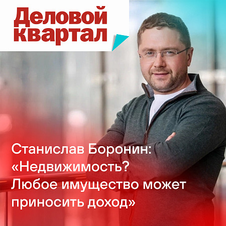 Станислав Боронин: «Недвижимость? Любое имущество может приносить доход»